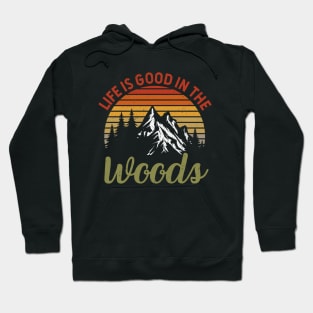 Life Is Good In The Woods - Perfect Gift For Nature, Camping and Hiking Lovers Hoodie